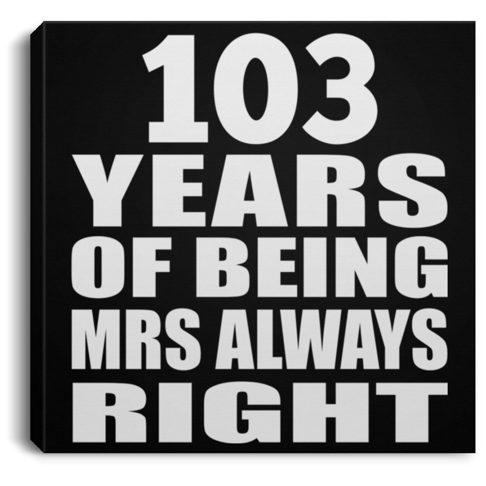 103rd Anniversary 103 Years of Being Mrs Always Right - Canvas Square