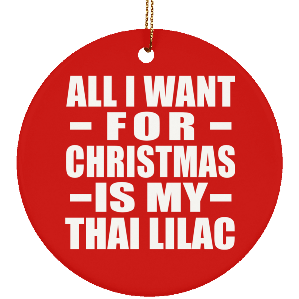 All I Want For Christmas Is My Thai Lilac - Circle Ornament