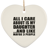 All I Care About Is My Daughter - Heart Ornament