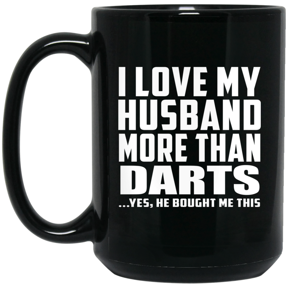 I Love My Husband More Than Darts - 15 Oz Coffee Mug Black