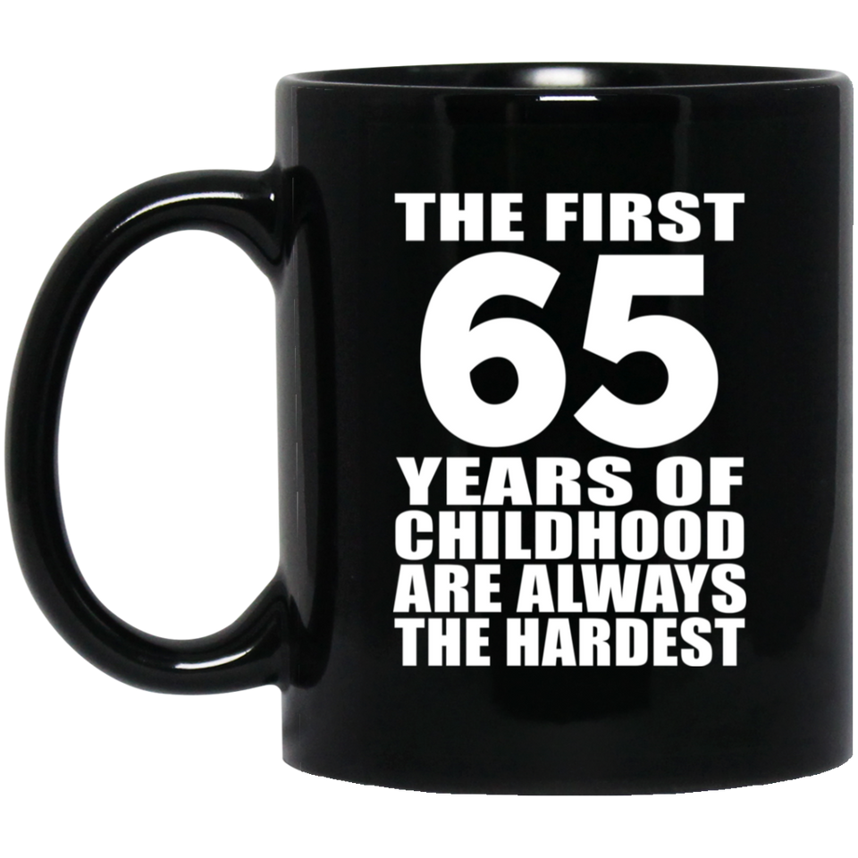 65th Birthday First 65 Years of Childhood Are The Hardest - 11oz Coffee Mug Black