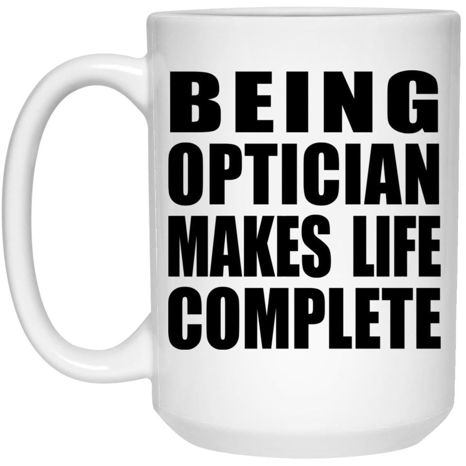 Being Optician Makes Life Complete - 15oz Coffee Mug