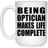 Being Optician Makes Life Complete - 15oz Coffee Mug