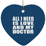 All I Need Is Love And My Doctor - Heart Ornament
