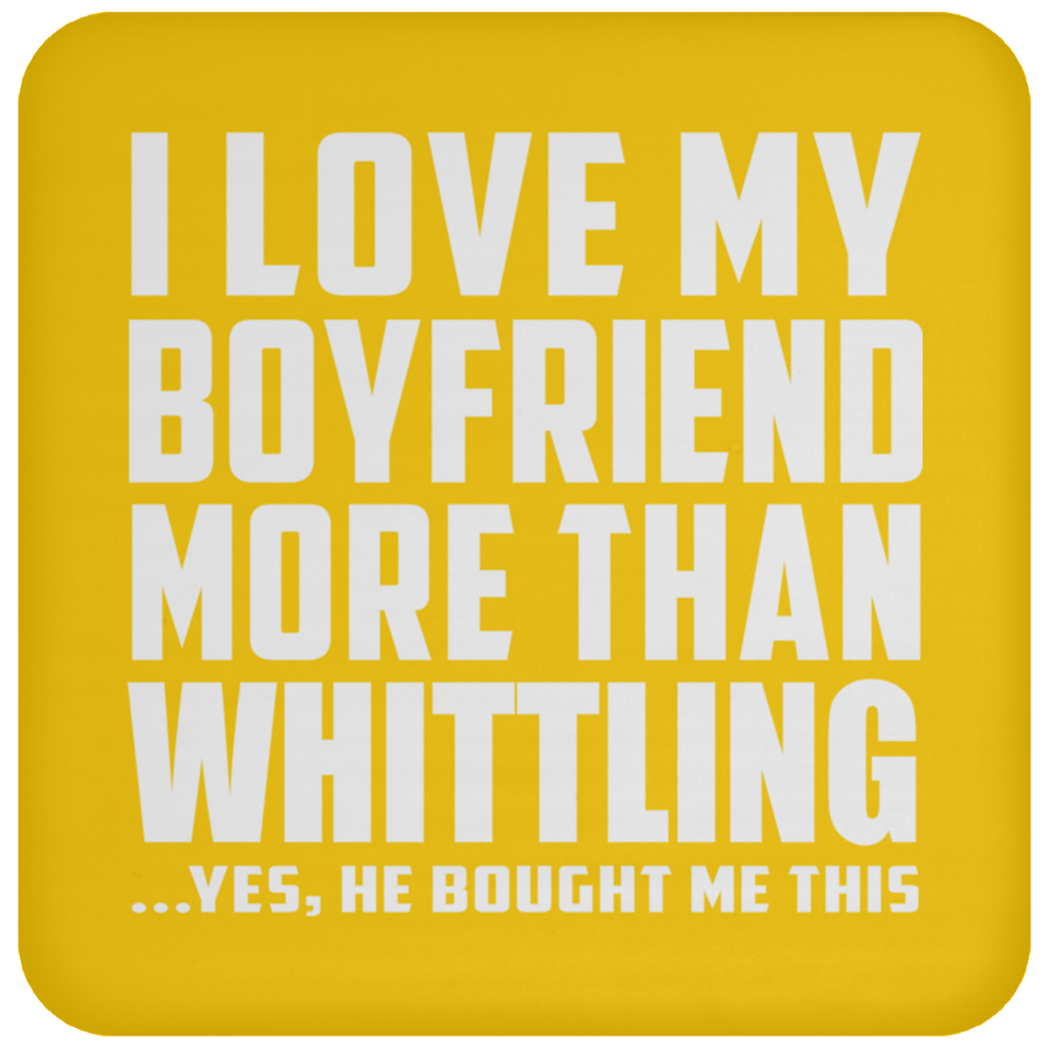 I Love My Boyfriend More Than Whittling - Drink Coaster