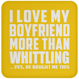 I Love My Boyfriend More Than Whittling - Drink Coaster