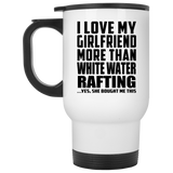 I Love My Girlfriend More Than White Water Rafting - White Travel Mug