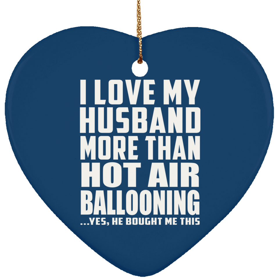 I Love My Husband More Than Hot Air Ballooning - Heart Ornament