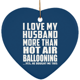 I Love My Husband More Than Hot Air Ballooning - Heart Ornament