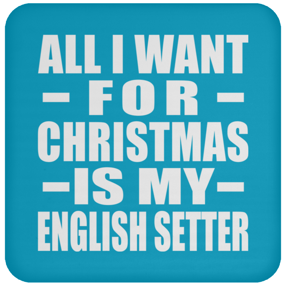 All I Want For Christmas Is My English Setter - Coaster