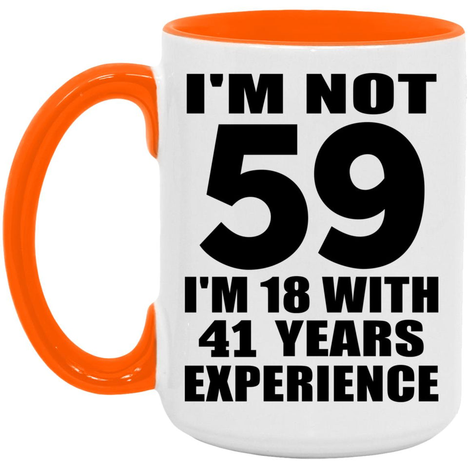 59th Birthday I'm Not 59 I'm 18 With 41 Years Experience - 15oz Accent Mug Orange