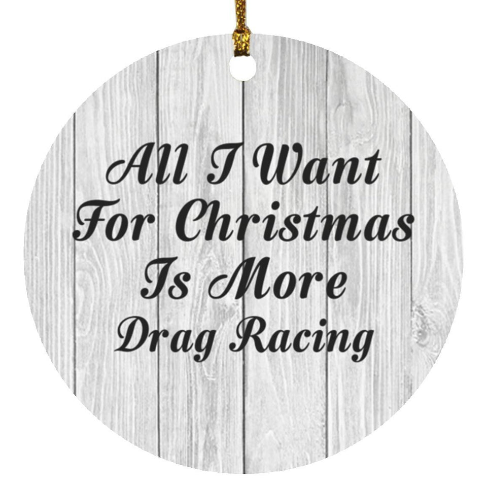 All I Want For Christmas Is More Drag Racing - Circle Ornament F