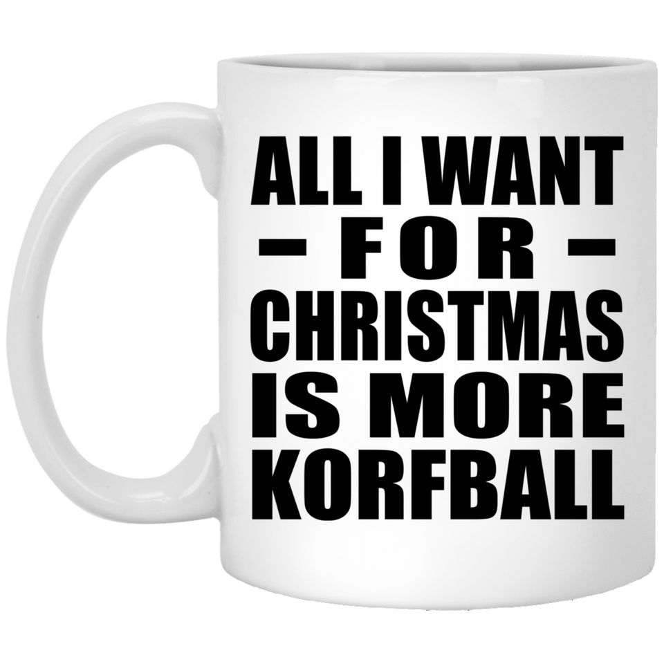 All I Want For Christmas Is More Korfball - 11 Oz Coffee Mug