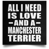 All I Need Is Love And A Manchester Terrier - Poster Square