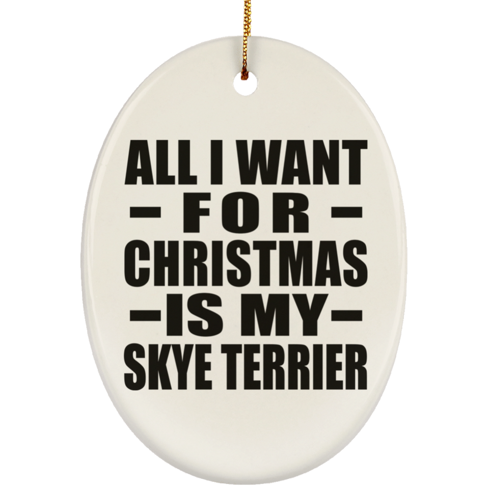 All I Want For Christmas Is My Skye Terrier - Oval Ornament
