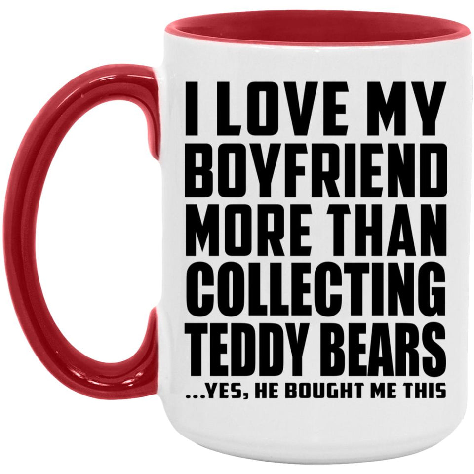 I Love My Boyfriend More Than Collecting Teddy Bears - 15oz Accent Mug Red