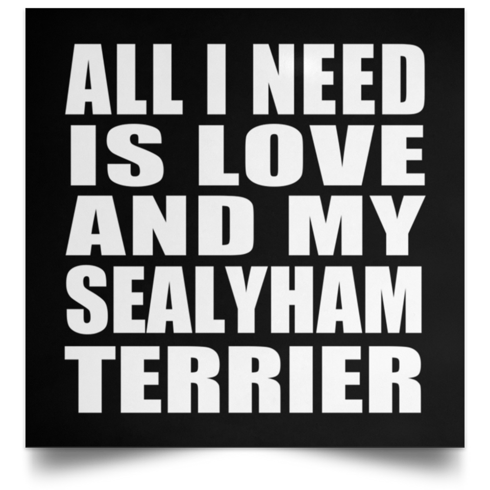 All I Need Is Love And My Sealyham Terrier - Poster Square