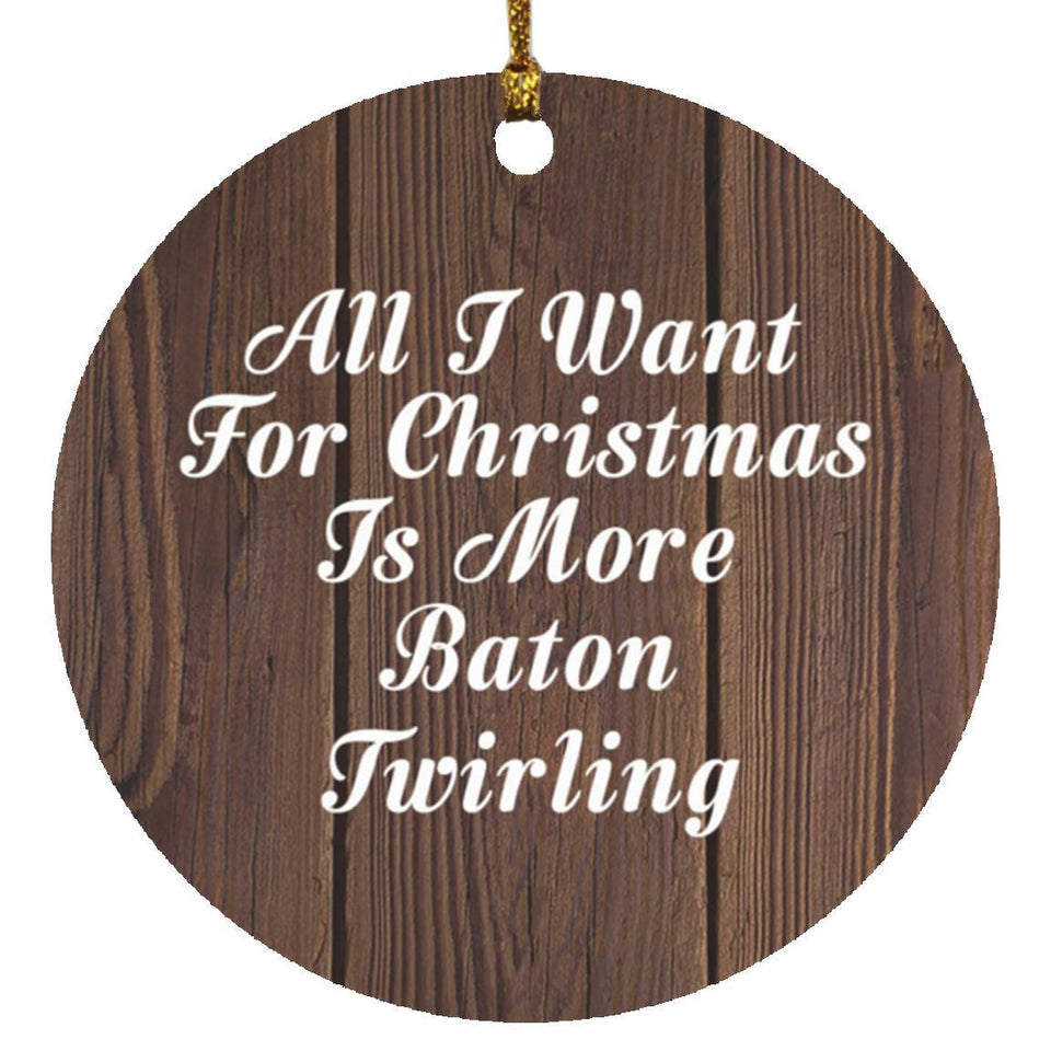 All I Want For Christmas Is More Baton Twirling - Circle Ornament D