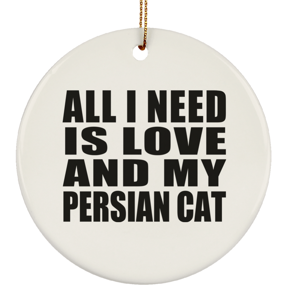 All I Need Is Love And My Persian Cat - Circle Ornament