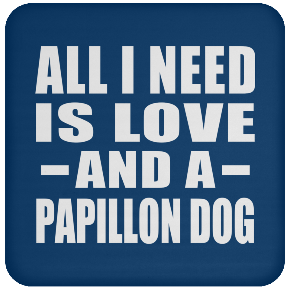 All I Need Is Love And A Papillon Dog - Drink Coaster
