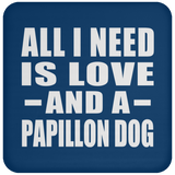 All I Need Is Love And A Papillon Dog - Drink Coaster