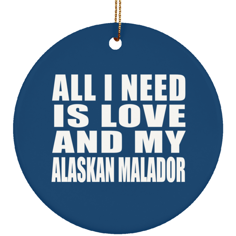 All I Need Is Love And My Alaskan Malador - Circle Ornament