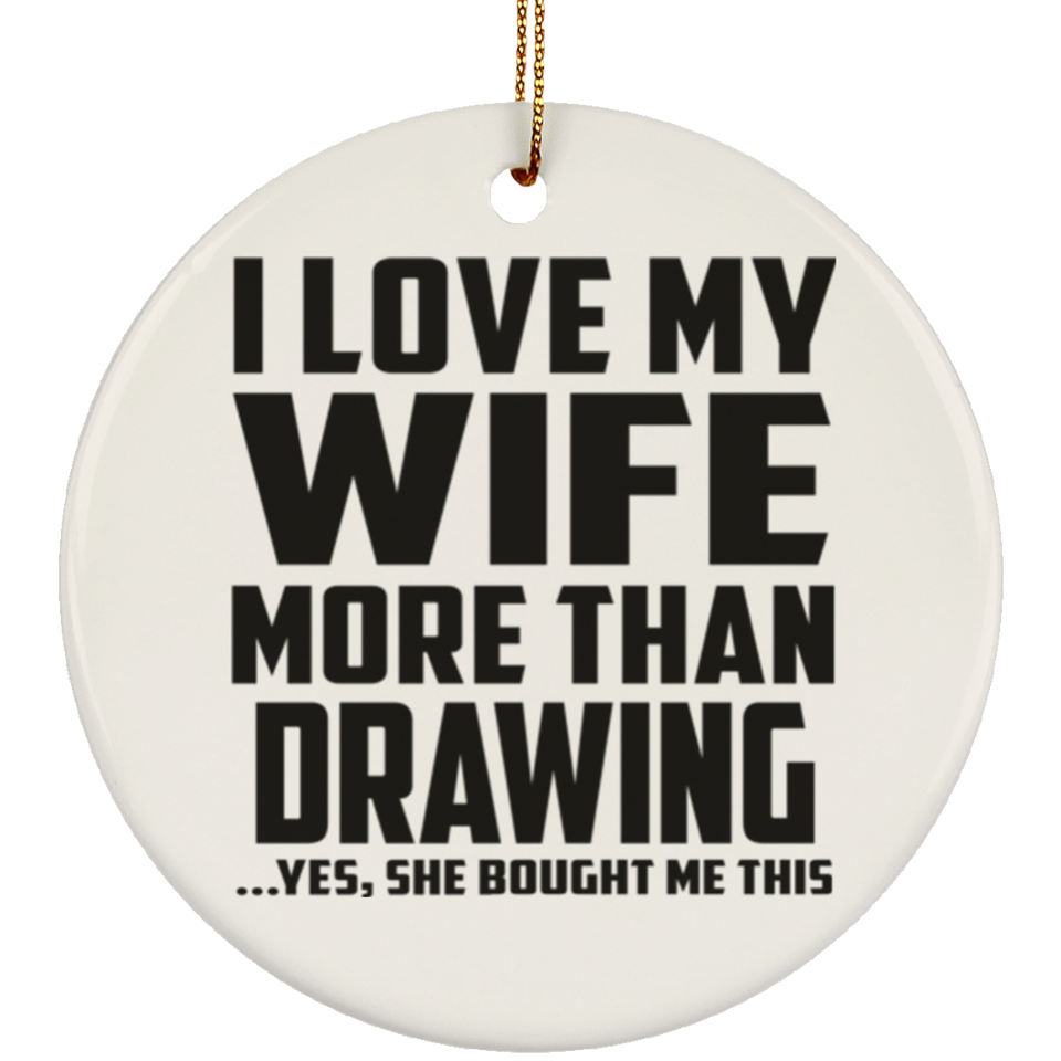 I Love My Wife More Than Drawing - Circle Ornament