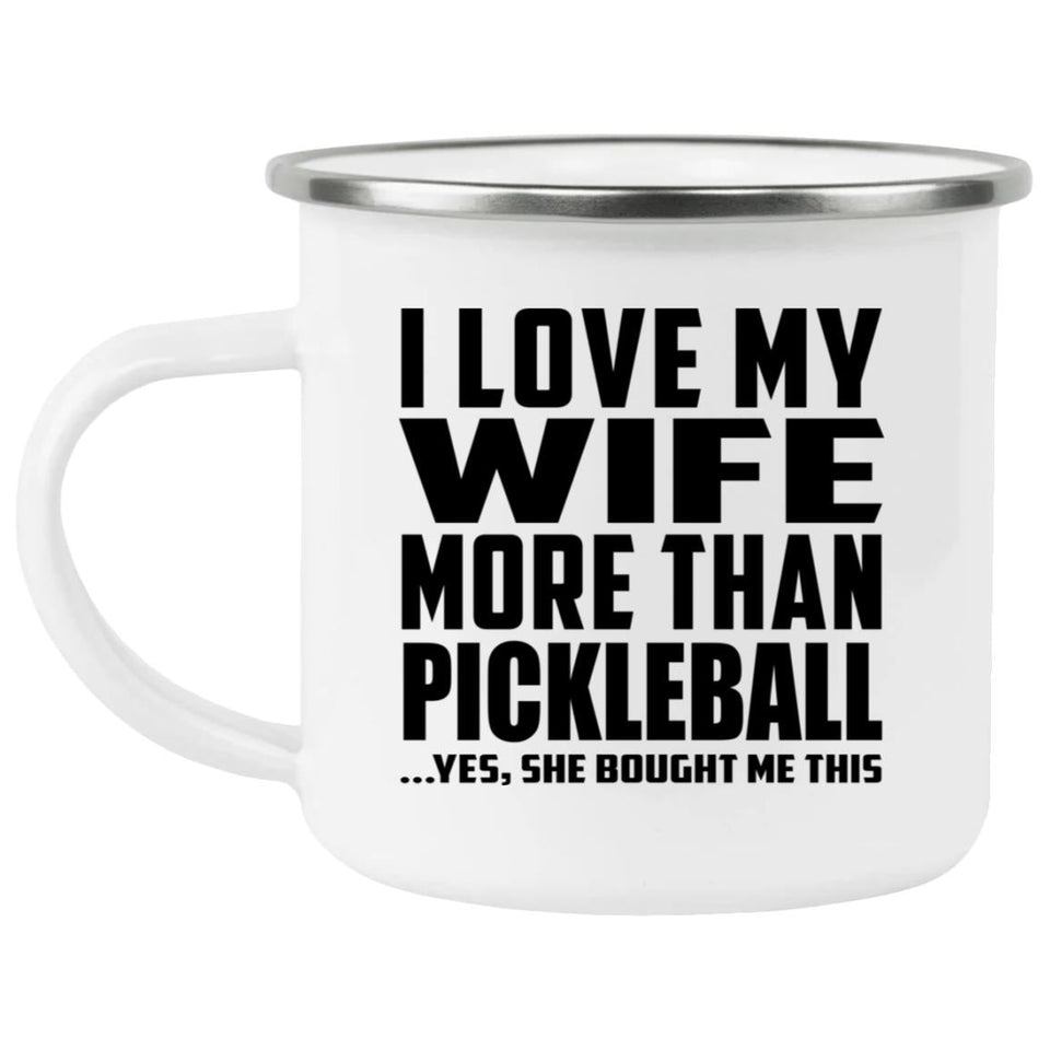 I Love My Wife More Than Pickleball - 12oz Camping Mug