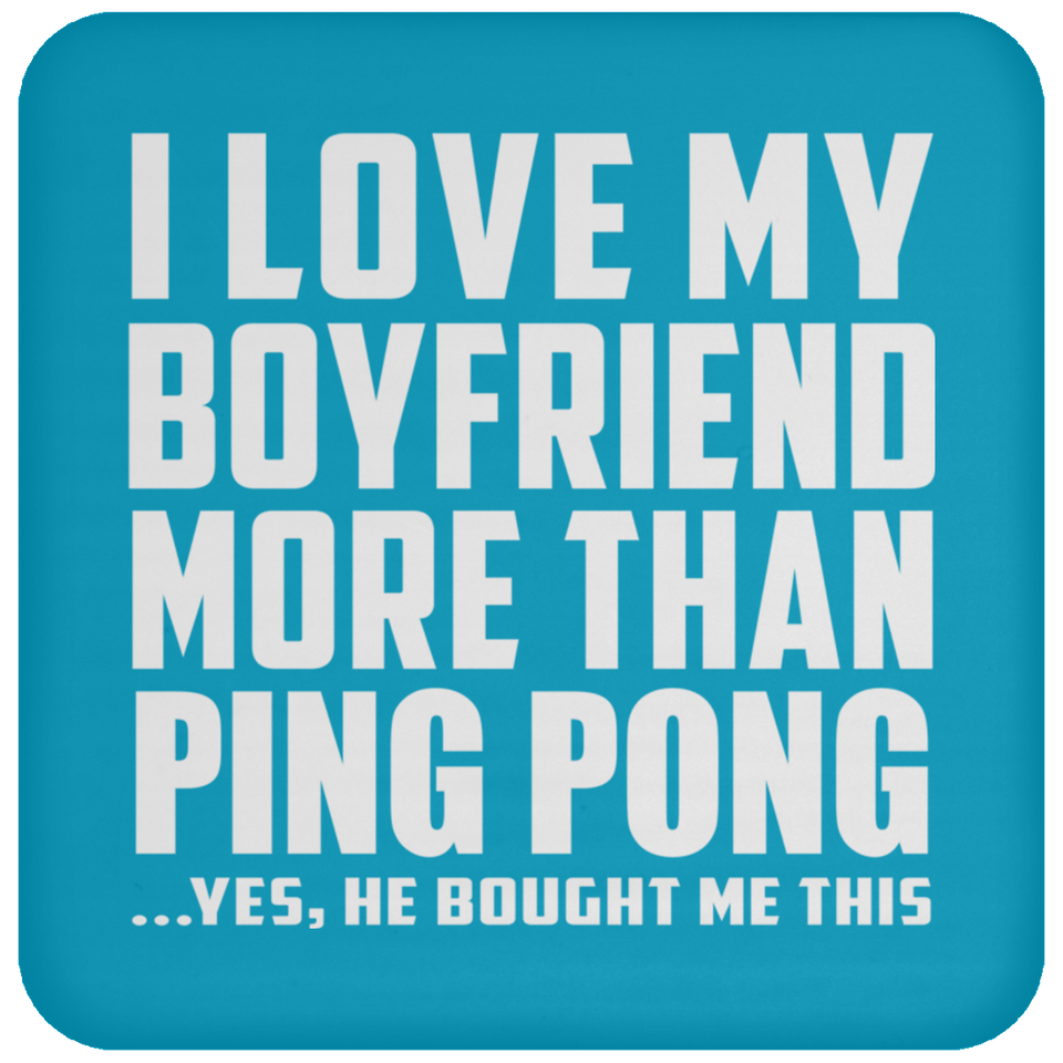 I Love My Boyfriend More Than Ping Pong - Drink Coaster