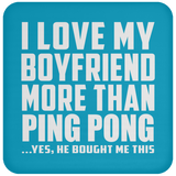 I Love My Boyfriend More Than Ping Pong - Drink Coaster
