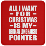 All I Want For Christmas Is My German Longhaired Pointer - Coaster