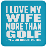 I Love My Wife More Than Golf - Drink Coaster