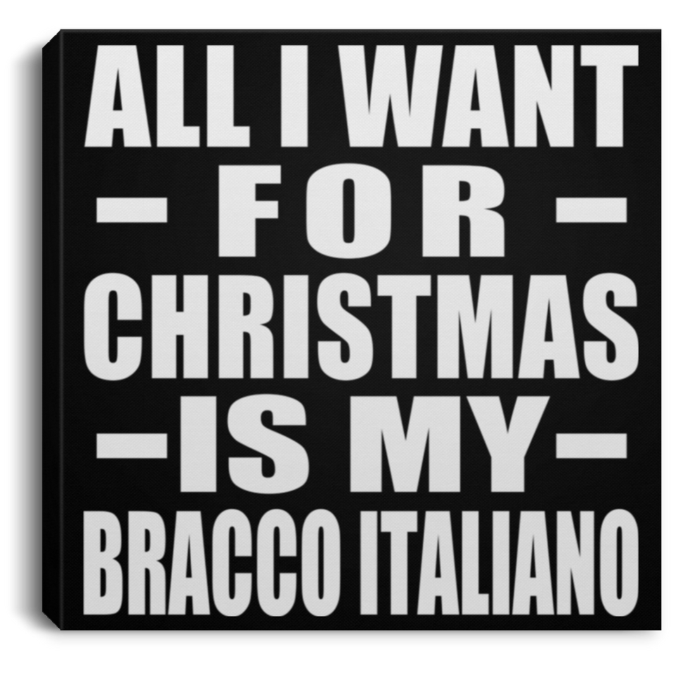 All I Want For Christmas Is My Bracco Italiano - Canvas Square