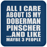 All I Care About Is My Doberman Pinscher - Drink Coaster