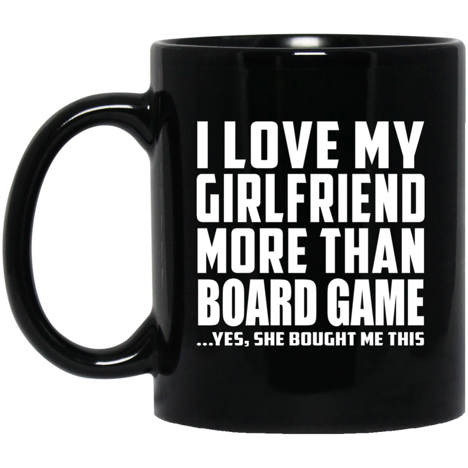 I Love My Girlfriend More Than Board Game - 11 Oz Coffee Mug Black
