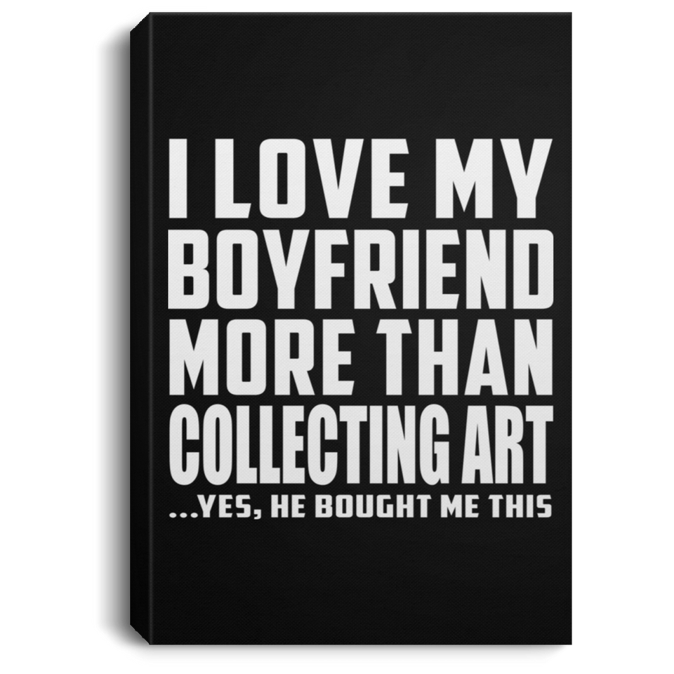 I Love My Boyfriend More Than Collecting Art - Canvas Portrait
