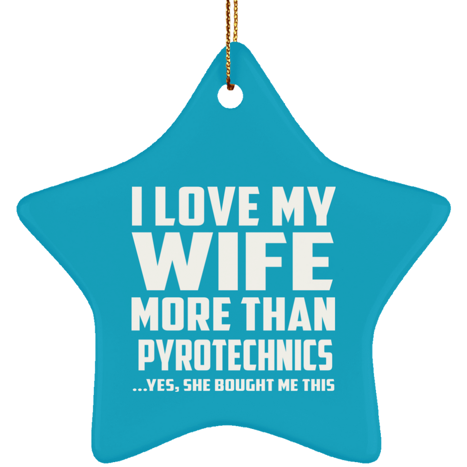 I Love My Wife More Than Pyrotechnics - Star Ornament