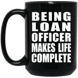 Being Loan Officer Makes Life Complete - 15oz Coffee Mug Black