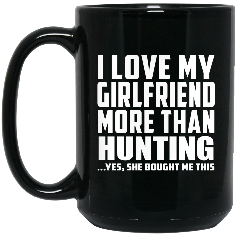 I Love My Girlfriend More Than Hunting - 15 Oz Coffee Mug Black