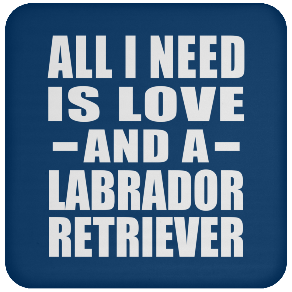 All I Need Is Love And A Labrador Retriever - Drink Coaster