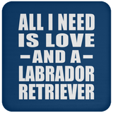 All I Need Is Love And A Labrador Retriever - Drink Coaster