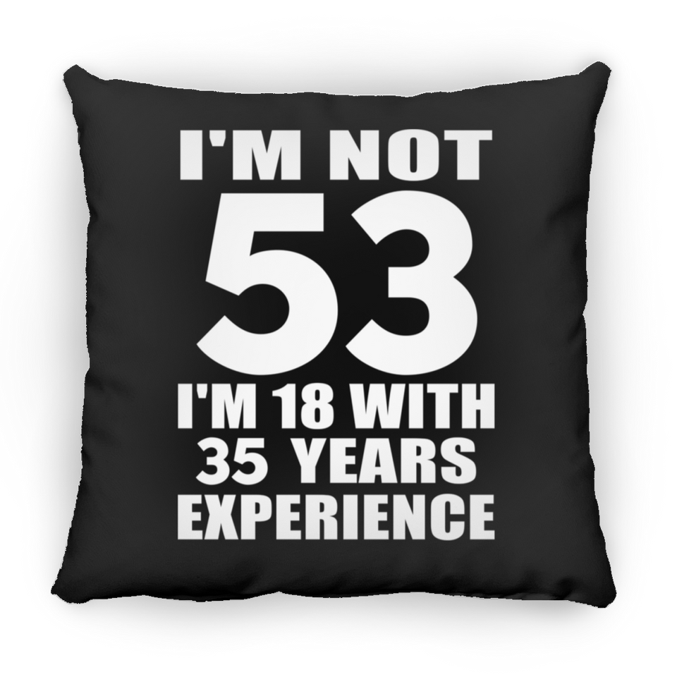 53rd Birthday I'm Not 53 I'm 18 With 35 Years Experience - Throw Pillow Black