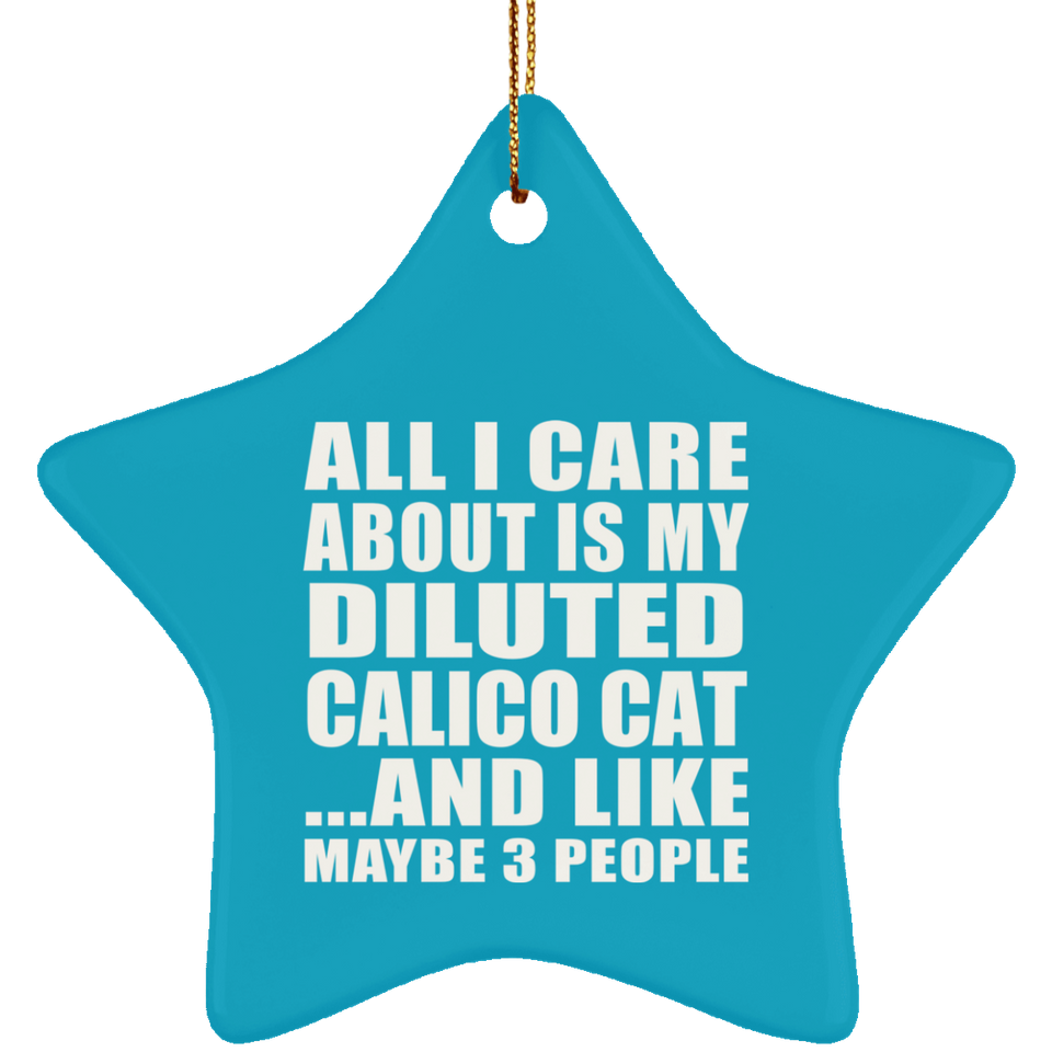 All I Care About Is My Diluted Calico Cat - Star Ornament