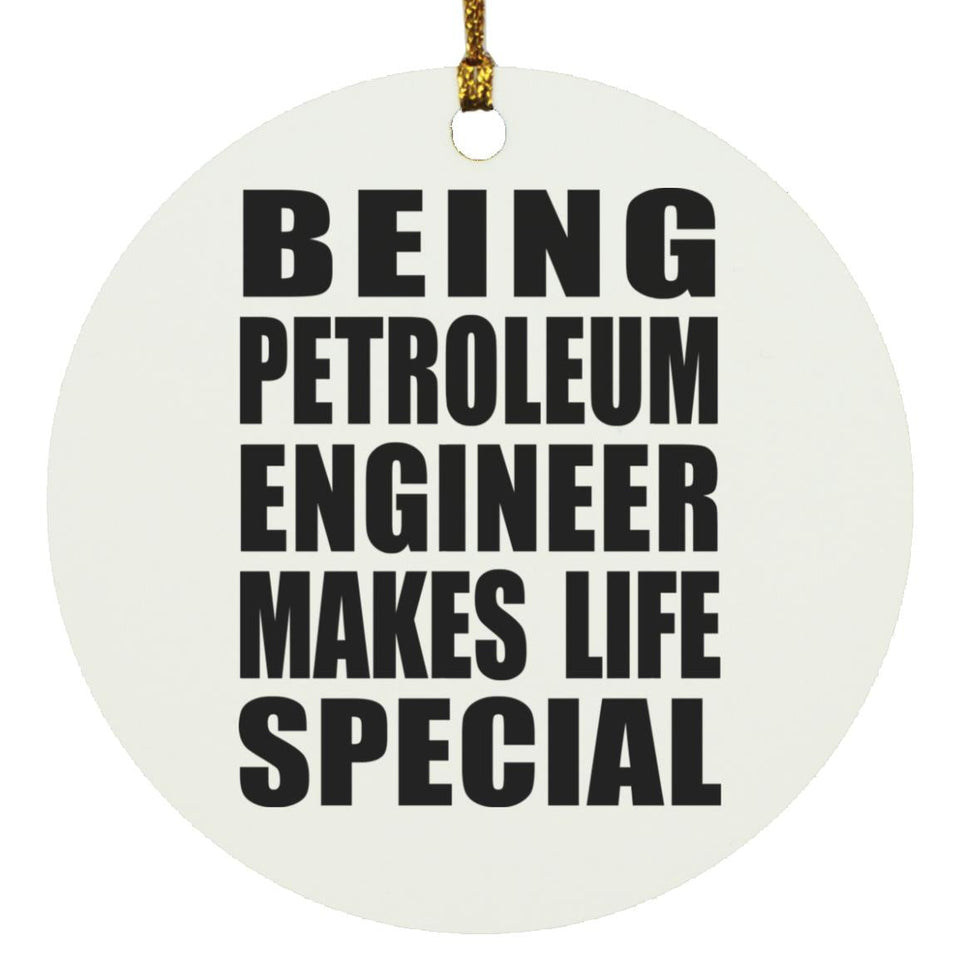 Being Petroleum Engineer Makes Life Special - Circle Ornament