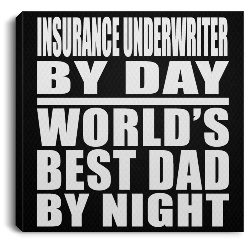 Insurance Underwriter By Day World's Best Dad By Night - Canvas Square
