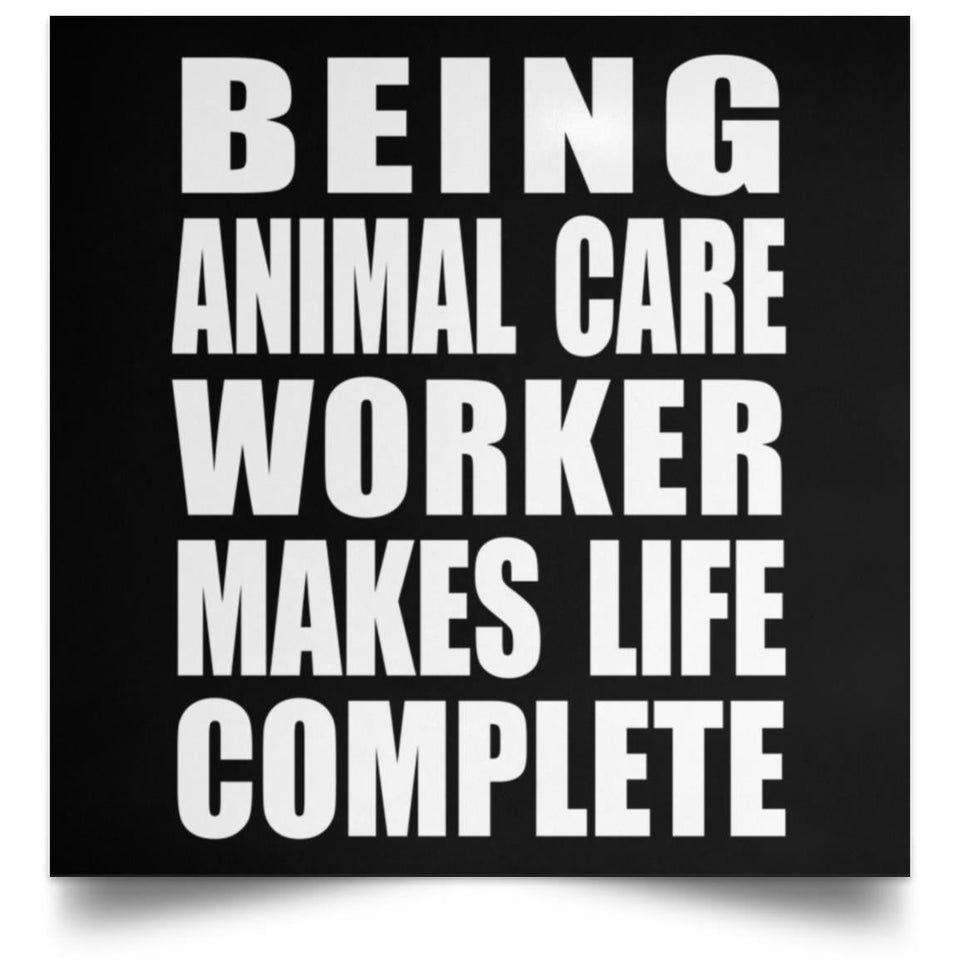 Being Animal Care Worker Makes Life Complete - Poster Square