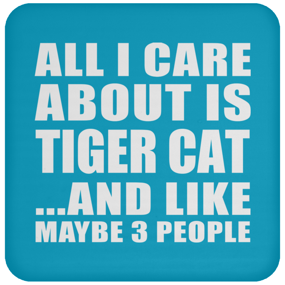 All I Care About Is Tiger Cat - Drink Coaster