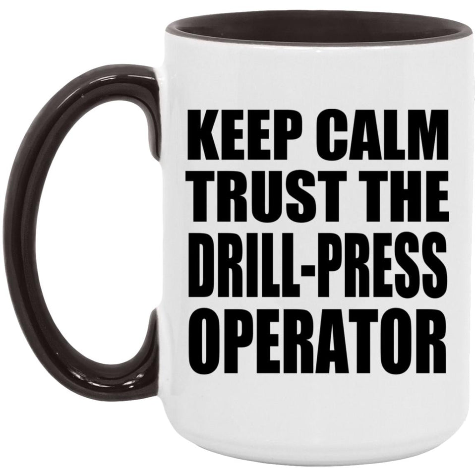 Keep Calm and Trust The Drill-Press Operator - 15oz Accent Mug Black