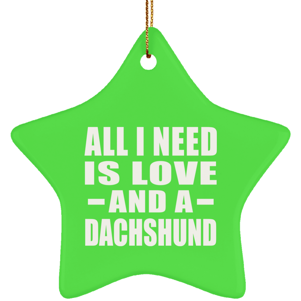 All I Need Is Love And A Dachshund - Star Ornament