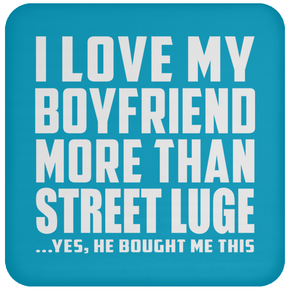 I Love My Boyfriend More Than Street Luge - Drink Coaster